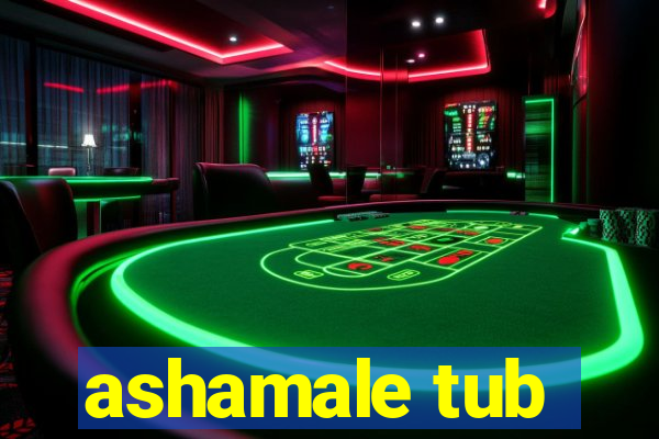 ashamale tub